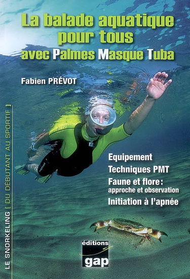 La balade aquatique pour tous avec palmes, masque, tuba : équipement, techniques PMT, faune et flore, approche et observation, initiation à l'apnée : le snorkeming, du débutant au sportif