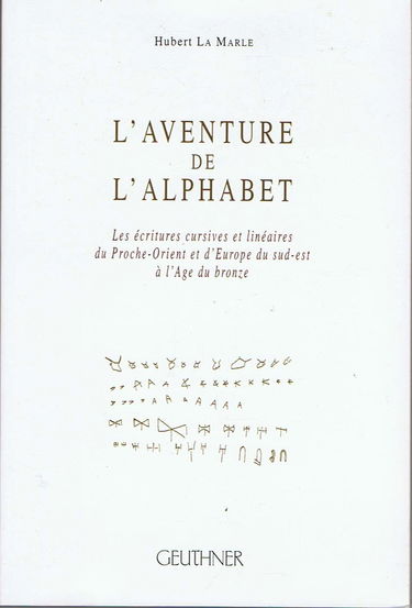 L'aventure de l'alphabet : les écritures cursives et linéaires du Proche-Orient et d'Europe du sud-est à l'Age du bronze
