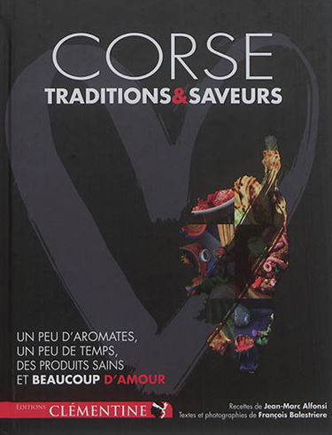 Corse : traditions & saveurs : un peu d'aromates, un peu de temps, des produits sains et beaucoup d'amour