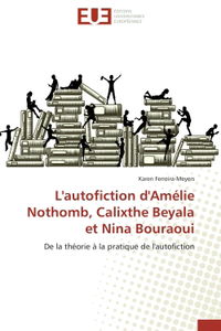 L'autofiction d'Amélie Nothomb, Calixthe Beyala et Nina Bouraoui : De la théorie à la pratique de l'autofiction