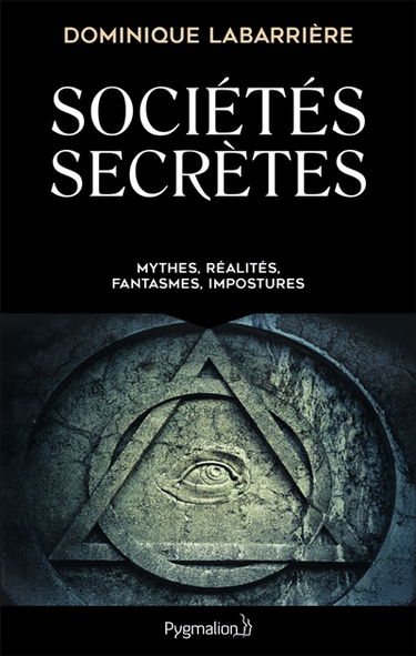 Sociétés secrètes : mythes, réalités, fantasmes, impostures