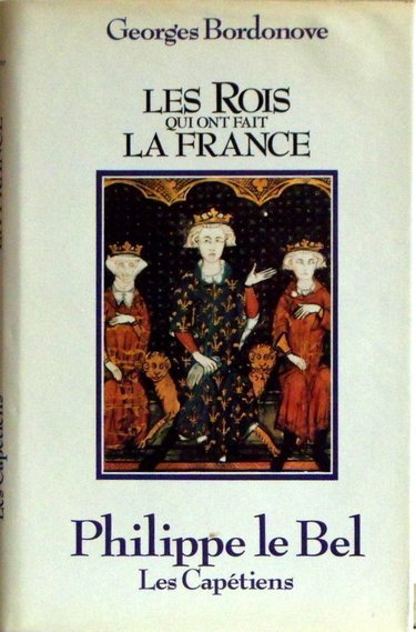 Couverture de Philippe le Bel : Roi de fer (Les Rois qui ont fait la France . Les Capétiens .) par Georges Bordonove