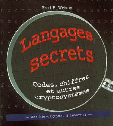 Langages secrets : codes, chiffres et autres cryptosystèmes, des hiéroglyphes à Internet