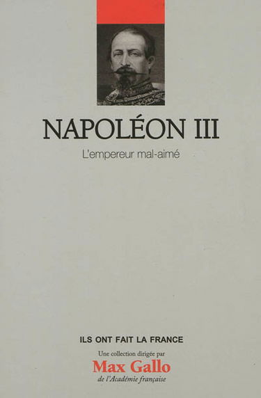 Napoléon III : l'empereur mal aimé