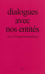 Dialogues avec nos entités ou Le voyage extraordinaire. Vol. 1