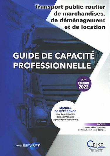 Guide de capacité professionnelle, transport public routier de marchandises, de déménagement et de location de véhicules industriels avec conducteur destinés au transport de marchandises : manuel de référence pour la préparation aux examens de capacité pr