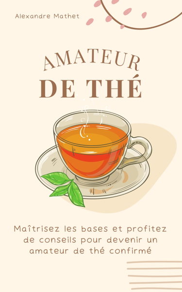 Couverture de Amateur de Thé: Maîtrisez les bases et profitez de conseils pour devenir un amateur de thé confirmé