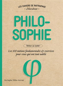 Philosophie : retour au lycée ! : les 100 notions fondamentales & exercices pour ceux qui ont tout oublié