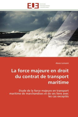 La force majeure en droit du contrat de transport maritime : Etude de la force majeure en transport maritime de marchandises et de ses liens avec les cas excepté