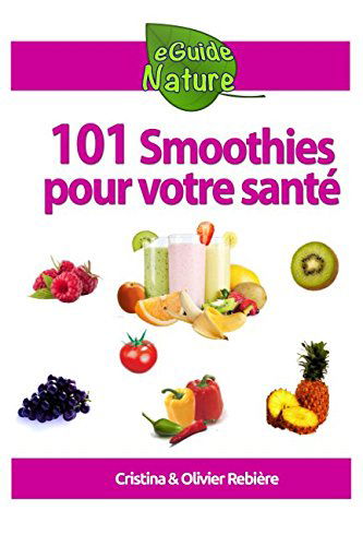 101 Smoothies pour votre santé: recettes de smoothies curatifs de fruits et légumes