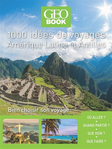 1.000 idées de voyages : Amérique latine-Antilles : bien choisir son séjour