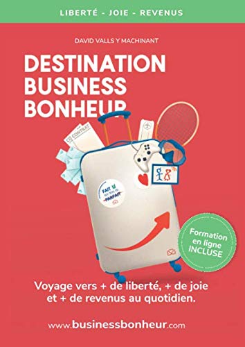 Destination Business Bonheur: Voyage vers + de joie, + de sérénité et + de revenus au quotidien.