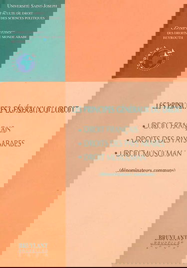 Les principes généraux du droit : droit français, droits des pays arabes, droit musulman (dénominateurs communs) : colloque de Beyrouth, colloque 2001