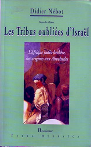 Les tribus oubliées d'Israël: L'Afrique judéo-berbère, des origines aux Almohades, essai historique