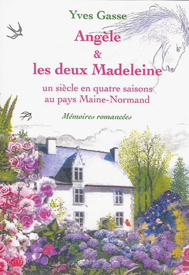 Angèle & les deux Madeleine : un siècle en quatre saisons au pays Maine-Normand : mémoires romancées