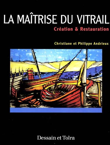La maîtrise du vitrail : création et restauration