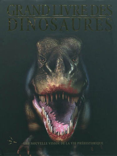 Grand livre des dinosaures : une nouvelle vision de la vie préhistorique