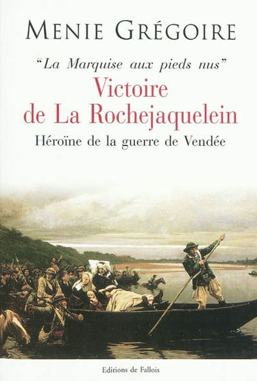 Victoire de La Rochejaquelein, la marquise aux pieds nus : héroïne de la guerre de Vendée