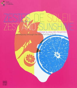 Zestes de soleil : un voyage au pays des Hespérides. Zest and sunshine : an odissey through the world of citrus fruit