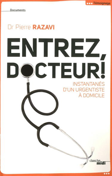 Entrez docteur ! : instantanés d'un urgentiste à domicile