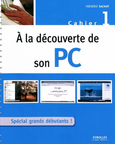 A la découverte de son PC : cahier 1 : spécial grands débutants