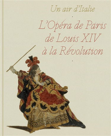 Un air d'Italie : l'Opéra de Paris de Louis XIV à la Révolution