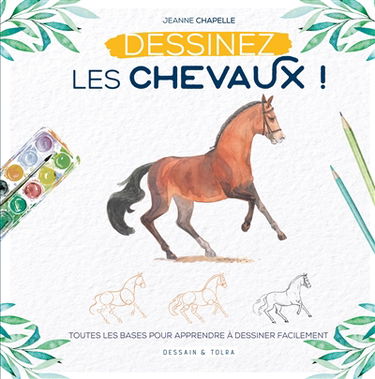 Dessinez les chevaux ! : toutes les bases pour apprendre à dessiner facilement