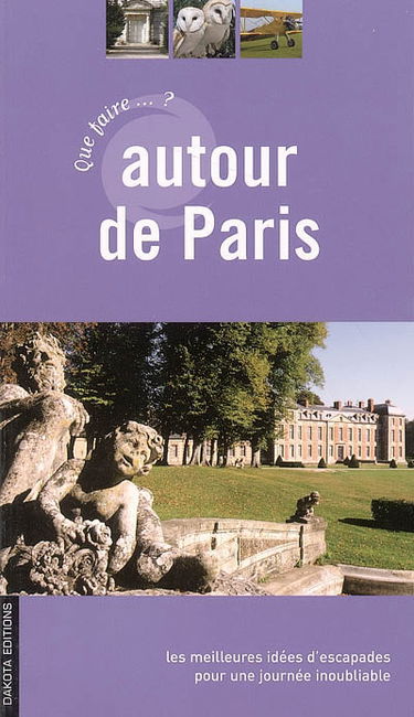 Que faire autour de Paris ? : une sélection d'escapades inoubliables