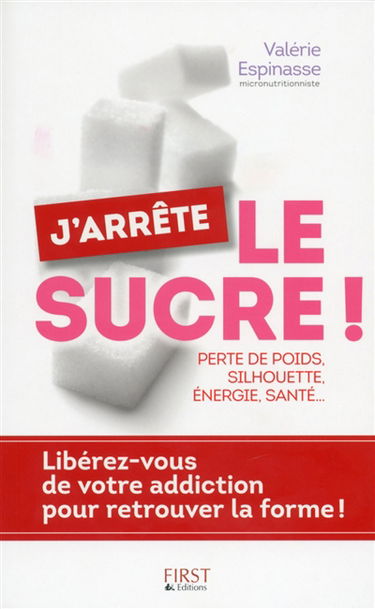 J'arrête le sucre ! : perte de poids, silhouette, énergie, santé...