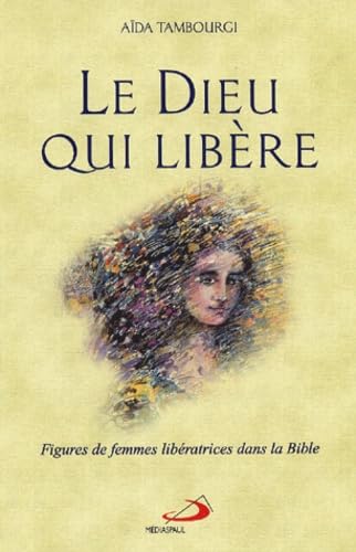 Le Dieu qui libère. Figures de femmes libératrices dans la Bible