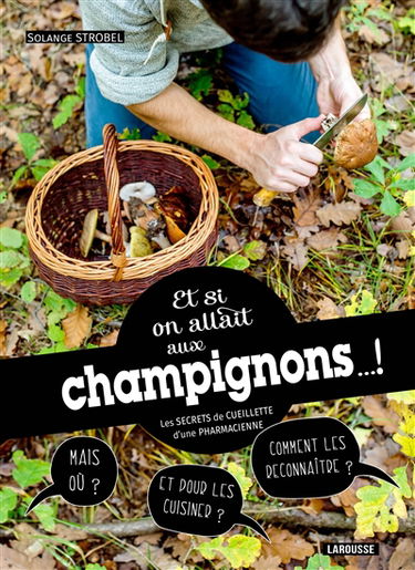 Et si on allait aux champignons... : les secrets de cueillette d'une pharmacienne