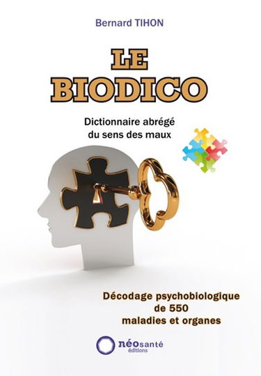 Le biodico : dictionnaire abrégé du sens des maux : décodage psychobiologique de 550 maladies et organes