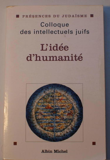 L'idée d'humanité : données et débats : actes du XXXIVe Colloque des intellectuels juifs de langue française