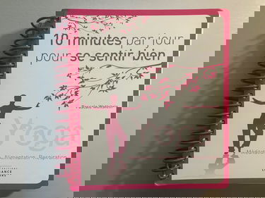 10 minutes par jour pour se sentir bien. Yoga, méditation, alimentation, respiration