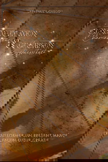 Constellation Chamanique & Guérison Ancestrale: Transformer un présent hanté en un futur créatif