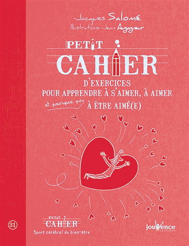 Petit cahier d'exercices pour apprendre à s'aimer, à aimer et pourquoi pas à être aimé(e)