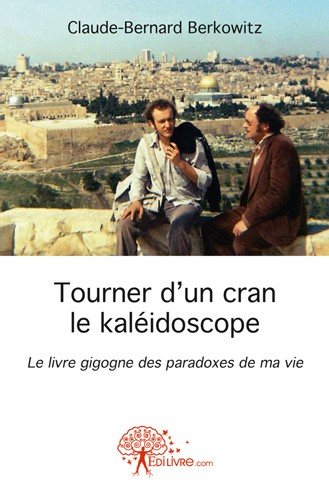 Tourner d'un cran le kaléidoscope : Le livre gigogne des paradoxes de ma vie