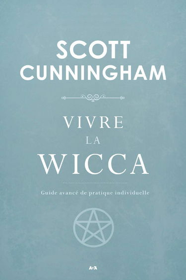 Vivre la Wicca - Guide avancé de pratique individuelle