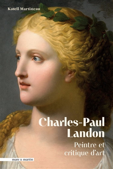 Charles-Paul Landon, 1760-1826 : peintre et critique d'art : un ami des arts sous le premier Empire