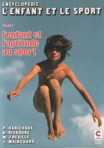 Encyclopédie l'enfant et le sport. Vol. 1. L'Enfant et l'aptitude au sport