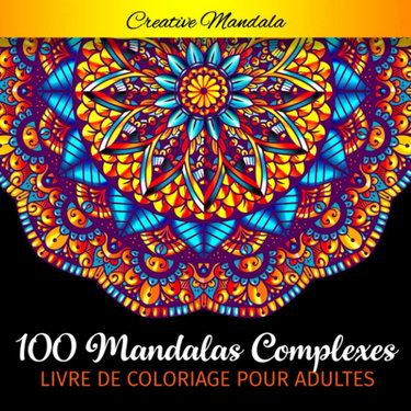 100 Mandalas Complexes - Livre de Coloriage pour Adultes: 100 Pages à Colorier pour Adultes avec de Beaux et Grands Mandalas Difficiles. (Mandala Livre de Coloriage)