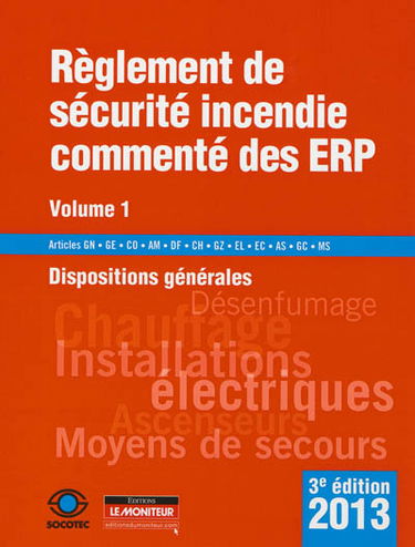 Règlement de sécurité incendie commenté des ERP. Vol. 1. Dispositions générales, textes généraux : articles GN, GE, CO, AM, DF, CH, GZ, EL, EC, AS, GC, MS