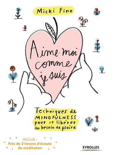 Aime-moi comme je suis : techniques de mindfulness pour se libérer du besoin de plaire