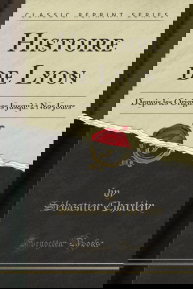 Histoire de Lyon: Depuis les Origines Jusqu?à Nos Jours (Classic Reprint)