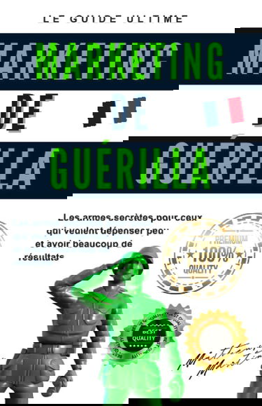 Marketing de guérilla: Les armes secrètes pour ceux qui veulent dépenser peu et avoir beaucoup de résultats