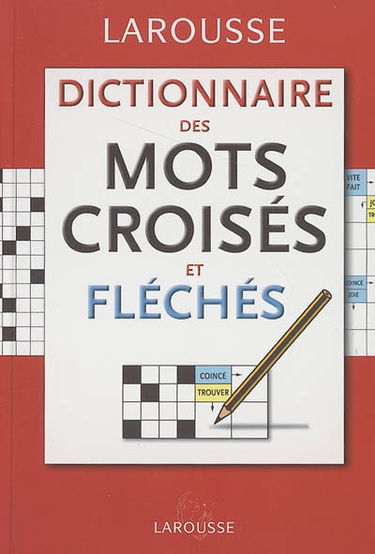Dictionnaire des mots croisés et fléchés : classement direct, classement indirect, tableaux annexes