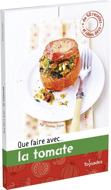 Que faire avec... la tomate : + de 50 recettes et idées déco