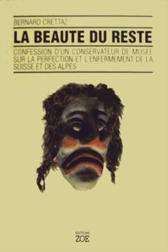 La Beauté du reste : confession d'un conservateur de musée sur la perfection et l'enfermement de la Suisse et des Alpes