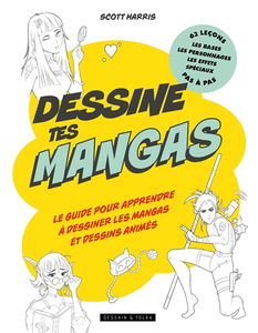 Dessine tes mangas : le guide pour apprendre à dessiner les mangas et dessins animés : les bases, les personnages, les effets spéciaux, 62 leçons pas à pas