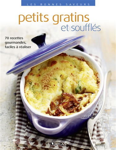 Petits gratins et soufflés : 70 recettes gourmandes, faciles à réaliser